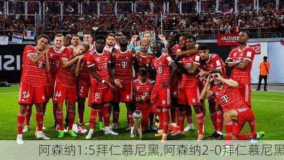 阿森纳1:5拜仁慕尼黑,阿森纳2-0拜仁慕尼黑
