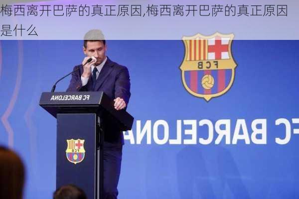 梅西离开巴萨的真正原因,梅西离开巴萨的真正原因是什么
