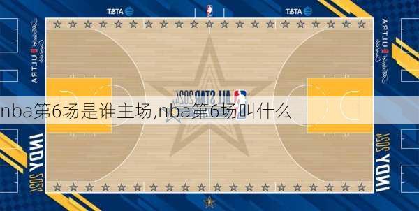 nba第6场是谁主场,nba第6场叫什么