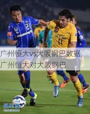 广州恒大vs大阪钢巴数据,广州恒大对大阪钢巴