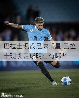 巴拉圭现役足球明星,巴拉圭现役足球明星有哪些