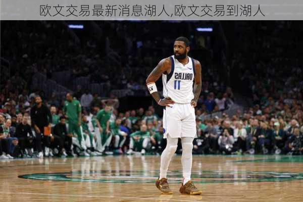 欧文交易最新消息湖人,欧文交易到湖人