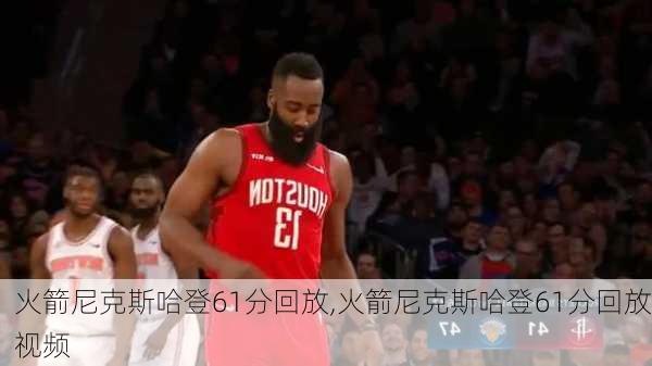 火箭尼克斯哈登61分回放,火箭尼克斯哈登61分回放视频