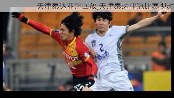 天津泰达亚冠回放,天津泰达亚冠比赛视频