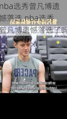 nba选秀曾凡博遗憾落选,nba选秀曾凡博遗憾落选了吗