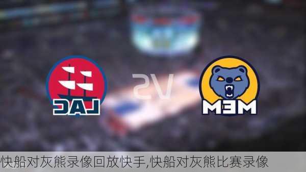 快船对灰熊录像回放快手,快船对灰熊比赛录像