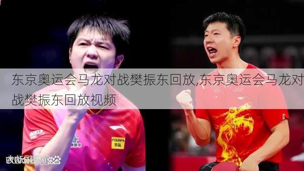 东京奥运会马龙对战樊振东回放,东京奥运会马龙对战樊振东回放视频