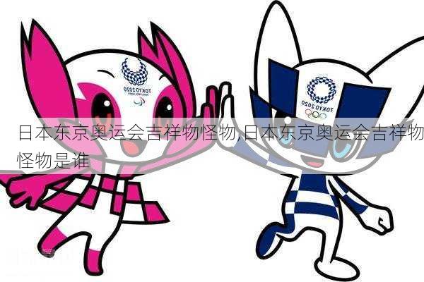 日本东京奥运会吉祥物怪物,日本东京奥运会吉祥物怪物是谁