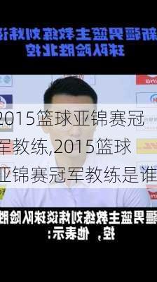 2015篮球亚锦赛冠军教练,2015篮球亚锦赛冠军教练是谁