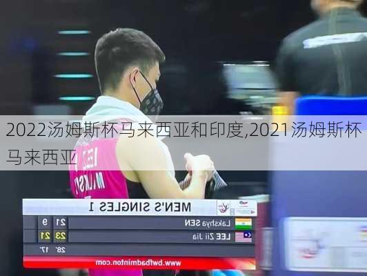2022汤姆斯杯马来西亚和印度,2021汤姆斯杯马来西亚