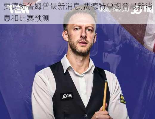 贾德特鲁姆普最新消息,贾德特鲁姆普最新消息和比赛预测