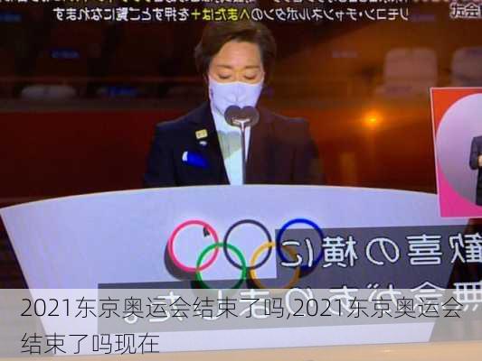 2021东京奥运会结束了吗,2021东京奥运会结束了吗现在