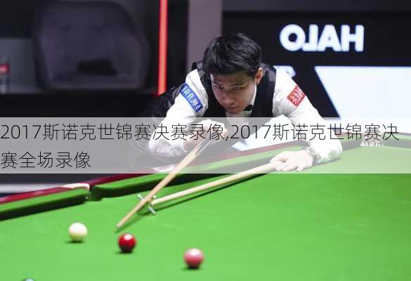 2017斯诺克世锦赛决赛录像,2017斯诺克世锦赛决赛全场录像