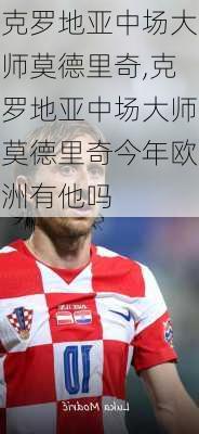 克罗地亚中场大师莫德里奇,克罗地亚中场大师莫德里奇今年欧洲有他吗