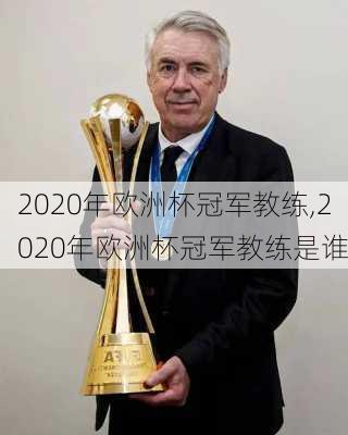 2020年欧洲杯冠军教练,2020年欧洲杯冠军教练是谁