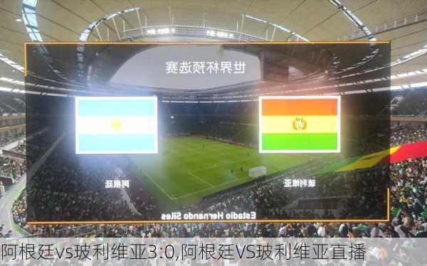 阿根廷vs玻利维亚3:0,阿根廷VS玻利维亚直播