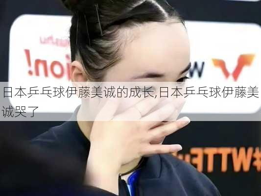 日本乒乓球伊藤美诚的成长,日本乒乓球伊藤美诚哭了