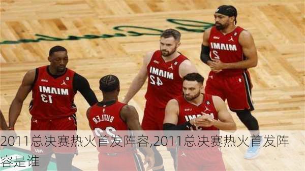 2011总决赛热火首发阵容,2011总决赛热火首发阵容是谁