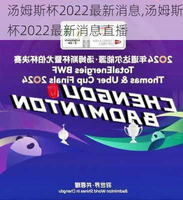 汤姆斯杯2022最新消息,汤姆斯杯2022最新消息直播
