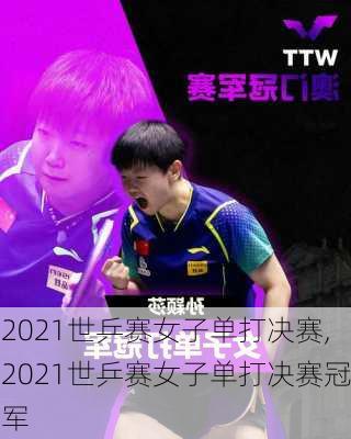 2021世乒赛女子单打决赛,2021世乒赛女子单打决赛冠军