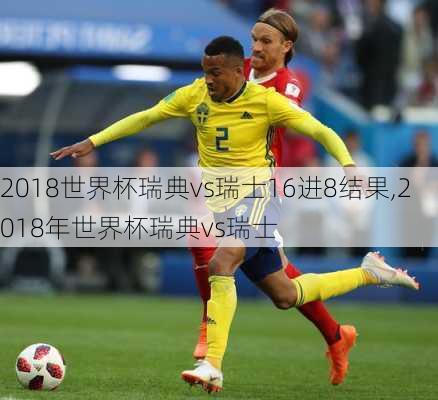 2018世界杯瑞典vs瑞士16进8结果,2018年世界杯瑞典vs瑞士