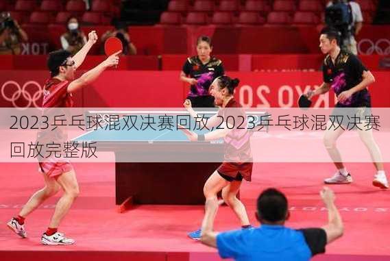 2023乒乓球混双决赛回放,2023乒乓球混双决赛回放完整版