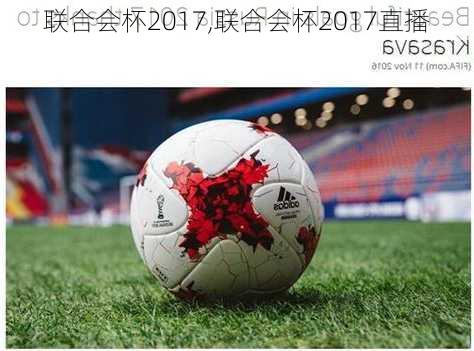 联合会杯2017,联合会杯2017直播