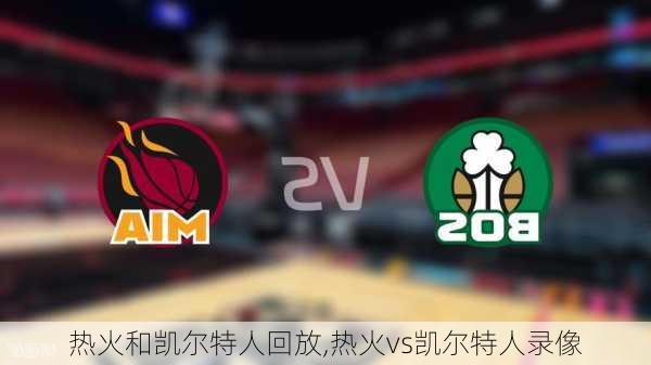 热火和凯尔特人回放,热火vs凯尔特人录像