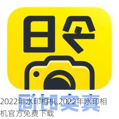 2022年水印相机,2022年水印相机官方免费下载