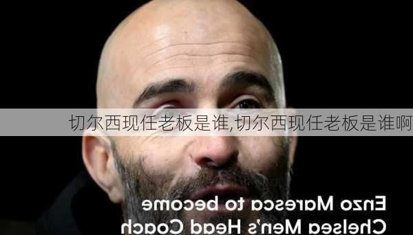 切尔西现任老板是谁,切尔西现任老板是谁啊