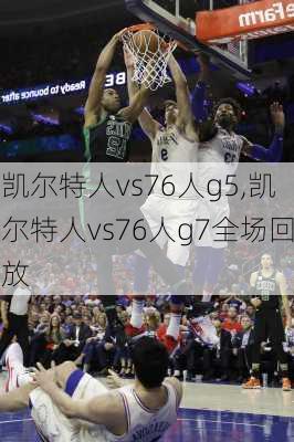 凯尔特人vs76人g5,凯尔特人vs76人g7全场回放