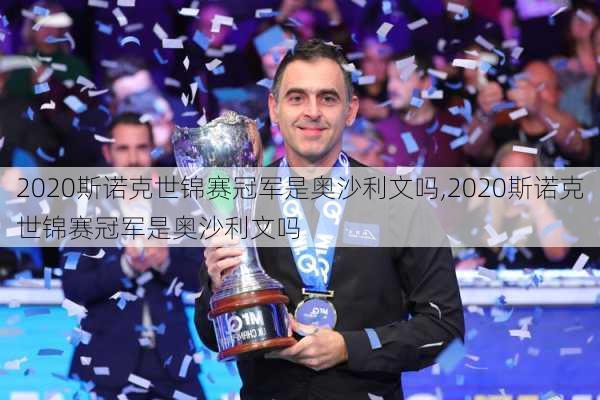 2020斯诺克世锦赛冠军是奥沙利文吗,2020斯诺克世锦赛冠军是奥沙利文吗