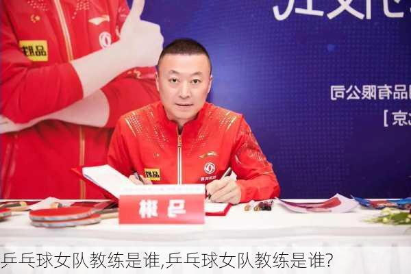乒乓球女队教练是谁,乒乓球女队教练是谁?