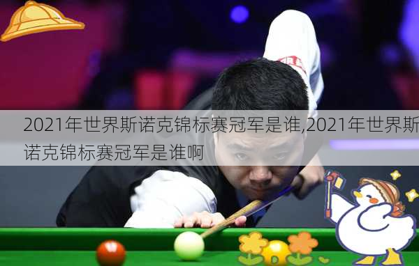 2021年世界斯诺克锦标赛冠军是谁,2021年世界斯诺克锦标赛冠军是谁啊