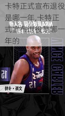 卡特正式宣布退役是哪一年,卡特正式宣布退役是哪一年的