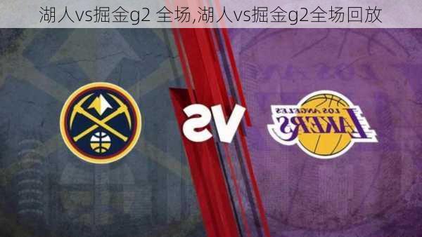 湖人vs掘金g2 全场,湖人vs掘金g2全场回放