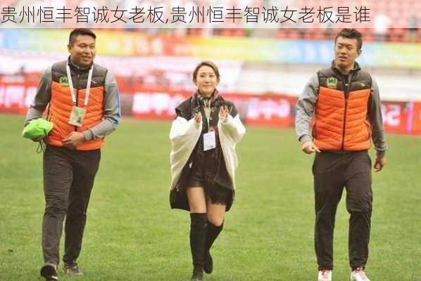 贵州恒丰智诚女老板,贵州恒丰智诚女老板是谁