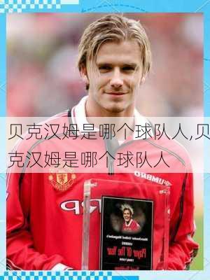 贝克汉姆是哪个球队人,贝克汉姆是哪个球队人