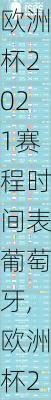 欧洲杯2021赛程时间表葡萄牙,欧洲杯2021赛程时间表葡萄牙队