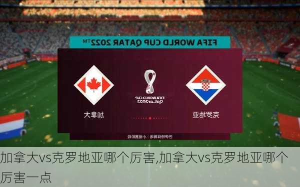 加拿大vs克罗地亚哪个厉害,加拿大vs克罗地亚哪个厉害一点