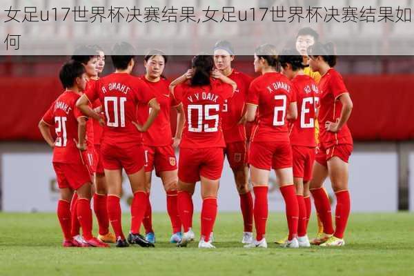 女足u17世界杯决赛结果,女足u17世界杯决赛结果如何