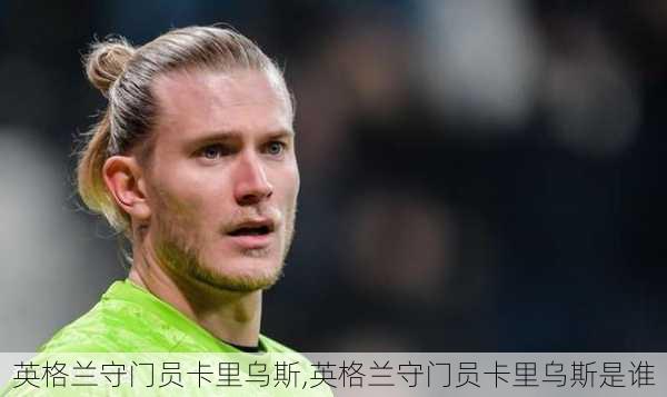 英格兰守门员卡里乌斯,英格兰守门员卡里乌斯是谁