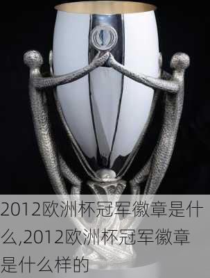 2012欧洲杯冠军徽章是什么,2012欧洲杯冠军徽章是什么样的