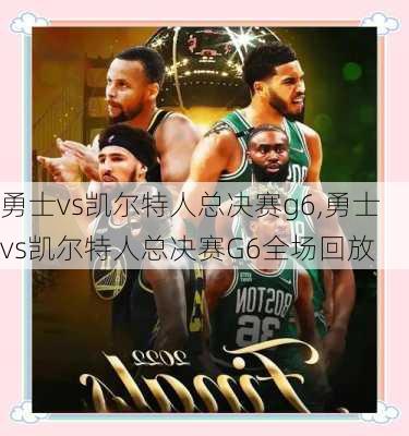 勇士vs凯尔特人总决赛g6,勇士vs凯尔特人总决赛G6全场回放