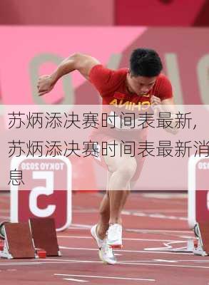 苏炳添决赛时间表最新,苏炳添决赛时间表最新消息