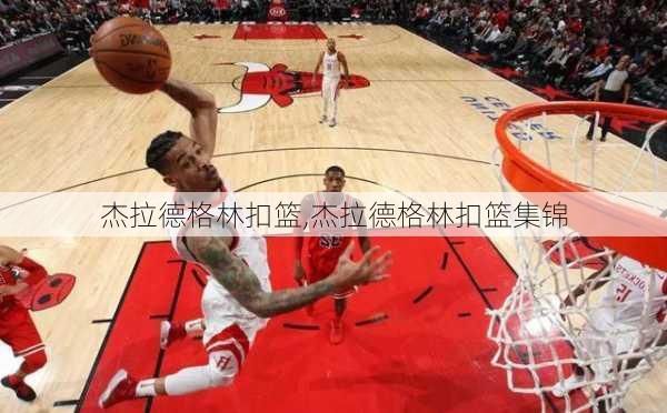 杰拉德格林扣篮,杰拉德格林扣篮集锦