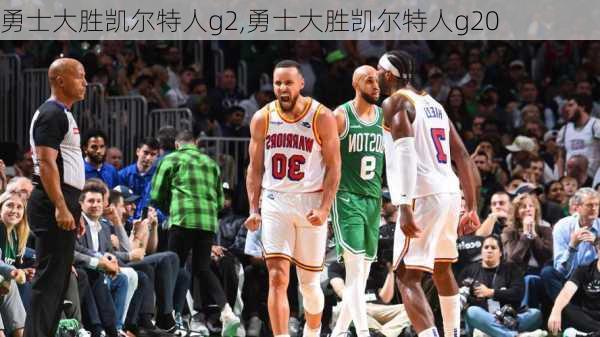 勇士大胜凯尔特人g2,勇士大胜凯尔特人g20