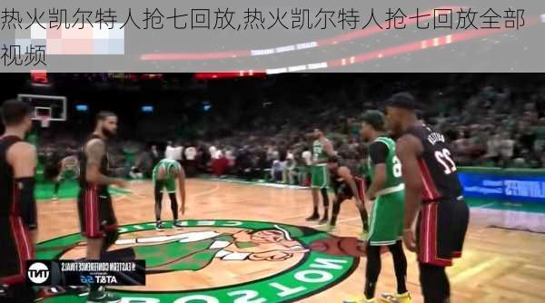 热火凯尔特人抢七回放,热火凯尔特人抢七回放全部视频