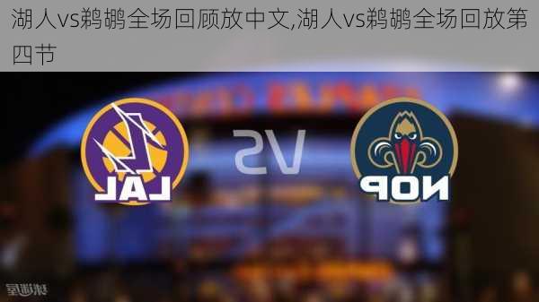 湖人vs鹈鹕全场回顾放中文,湖人vs鹈鹕全场回放第四节