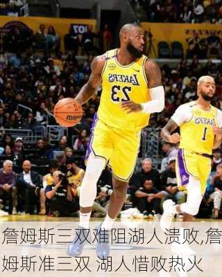 詹姆斯三双难阻湖人溃败,詹姆斯准三双 湖人惜败热火